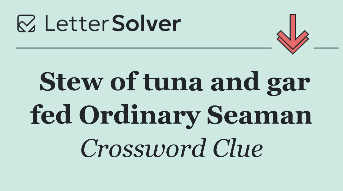 Stew of tuna and gar fed Ordinary Seaman