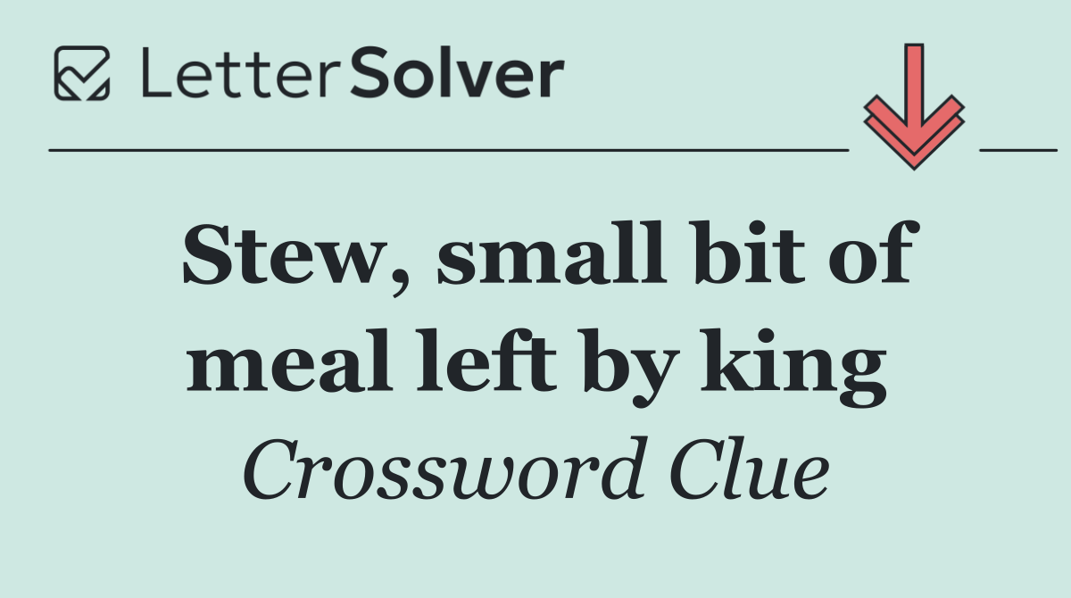 Stew, small bit of meal left by king