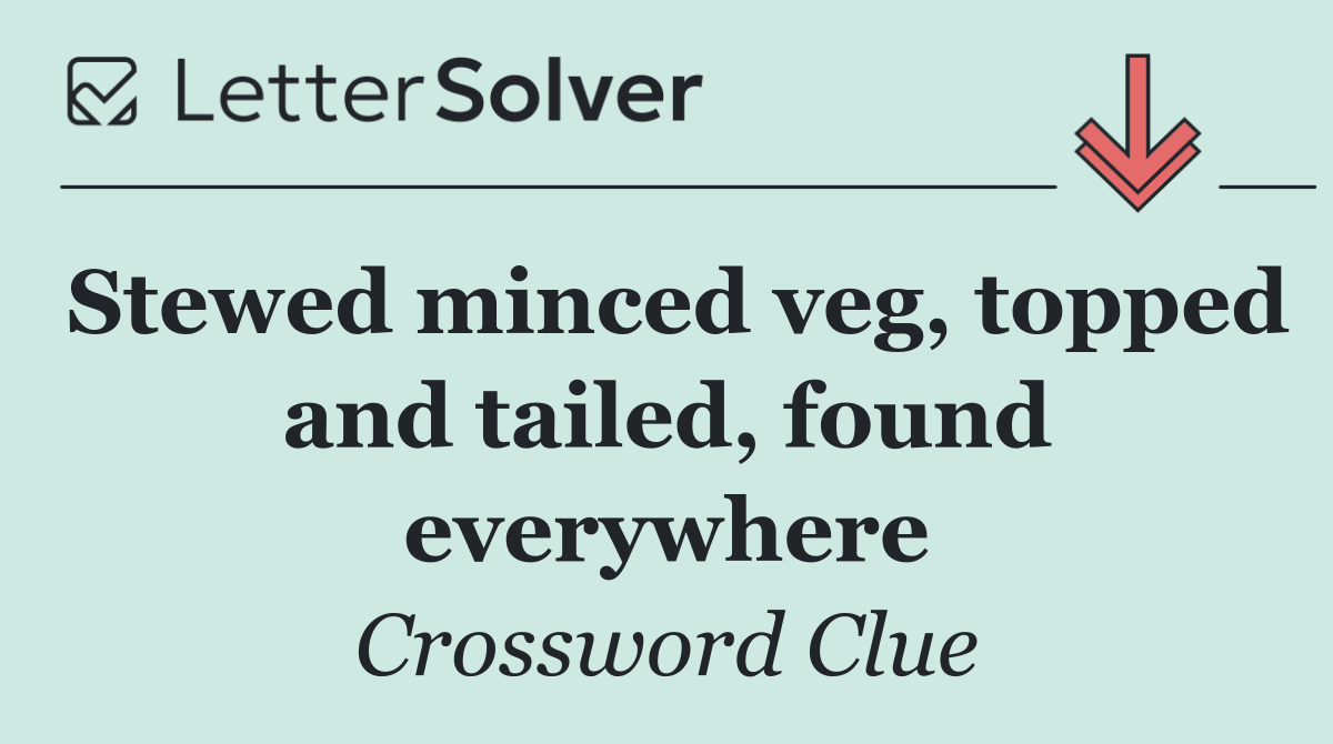 Stewed minced veg, topped and tailed, found everywhere