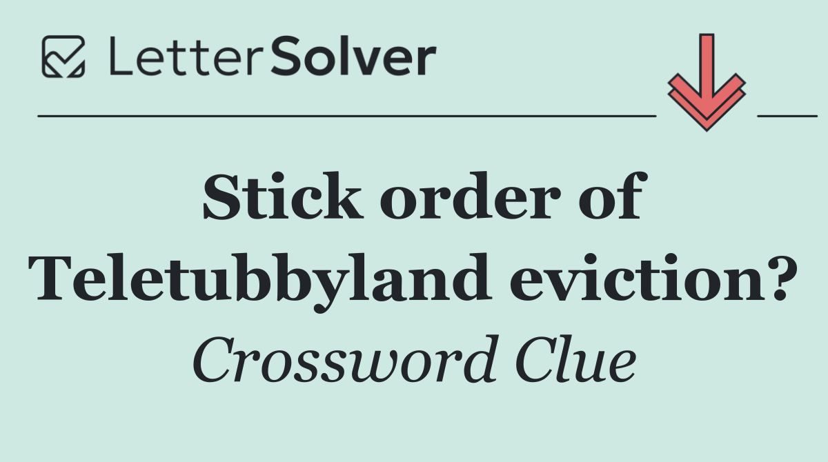 Stick order of Teletubbyland eviction?