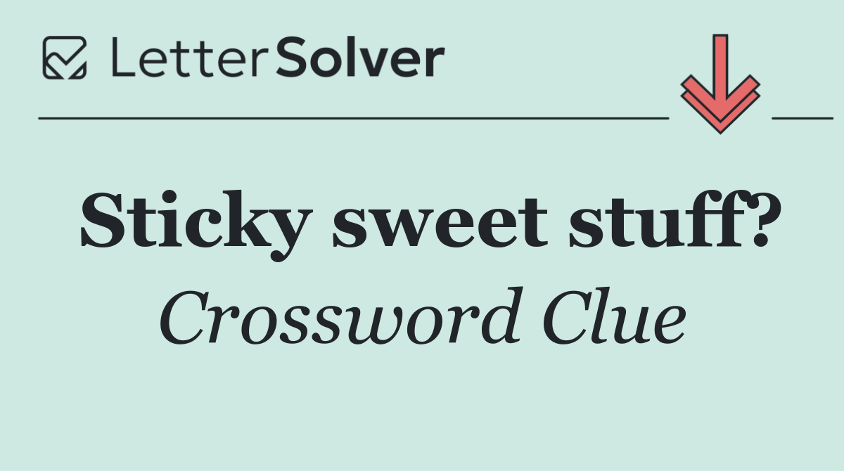 Sticky sweet stuff?