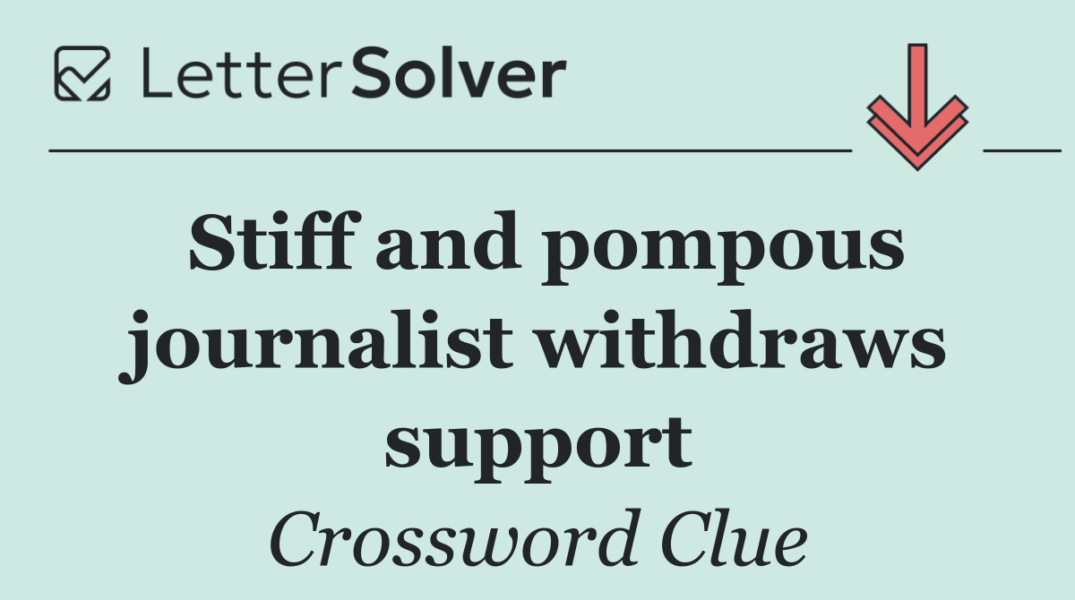 Stiff and pompous journalist withdraws support