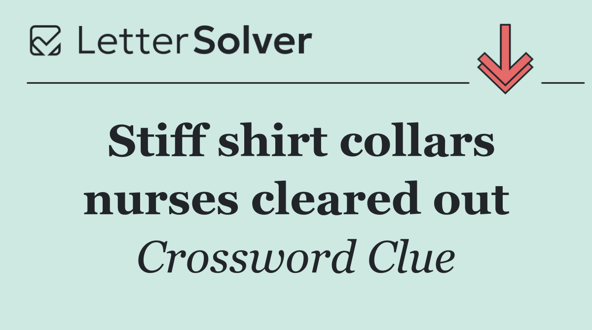 Stiff shirt collars nurses cleared out