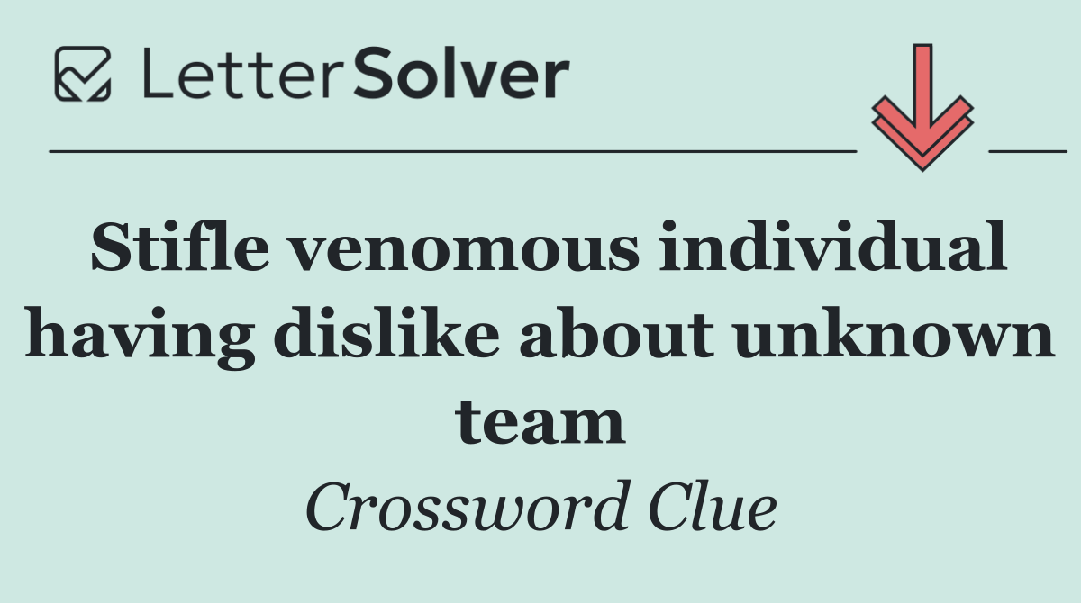 Stifle venomous individual having dislike about unknown team