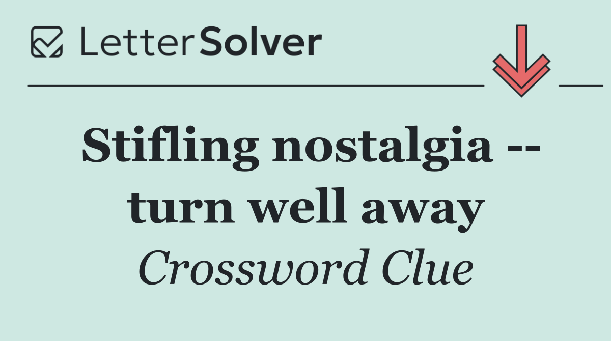 Stifling nostalgia    turn well away