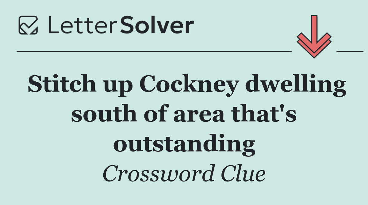 Stitch up Cockney dwelling south of area that's outstanding