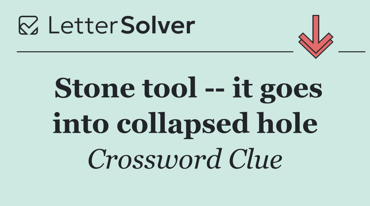 Stone tool    it goes into collapsed hole