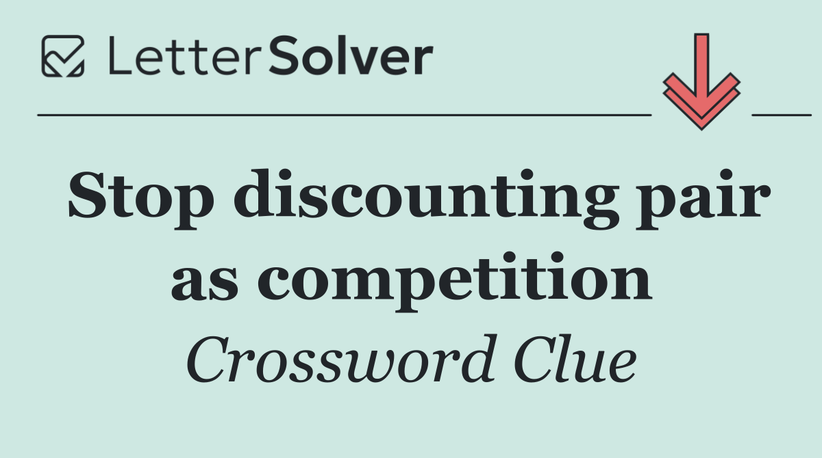 Stop discounting pair as competition
