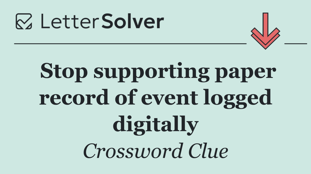 Stop supporting paper record of event logged digitally