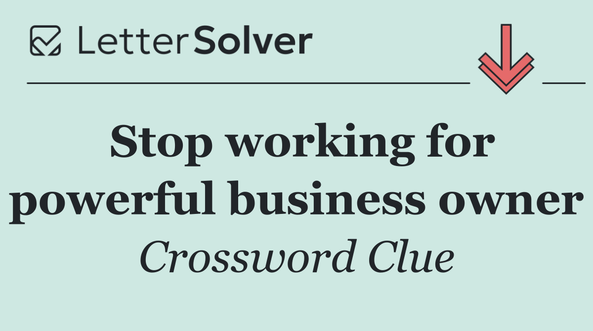 Stop working for powerful business owner