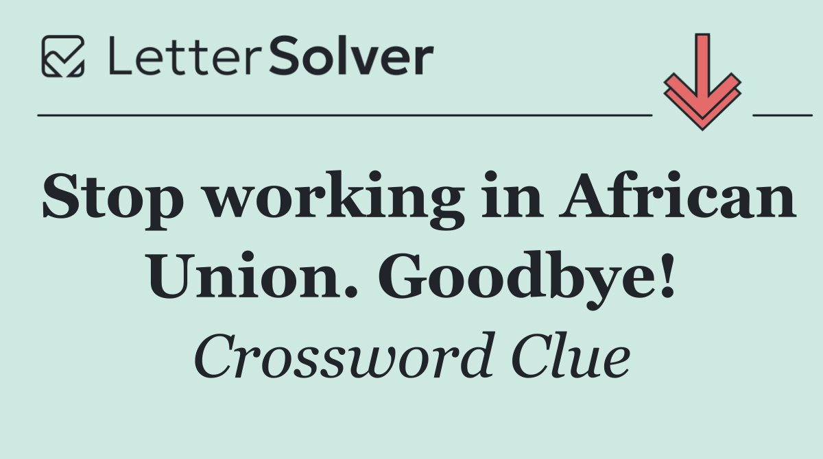Stop working in African Union. Goodbye!