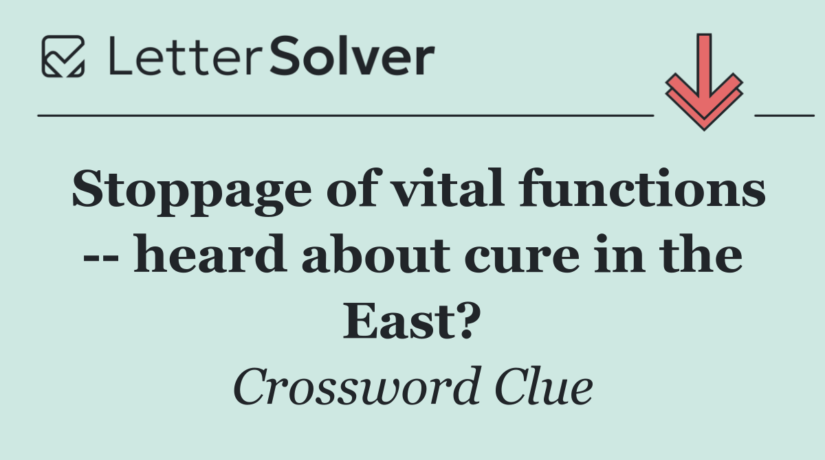 Stoppage of vital functions    heard about cure in the East?