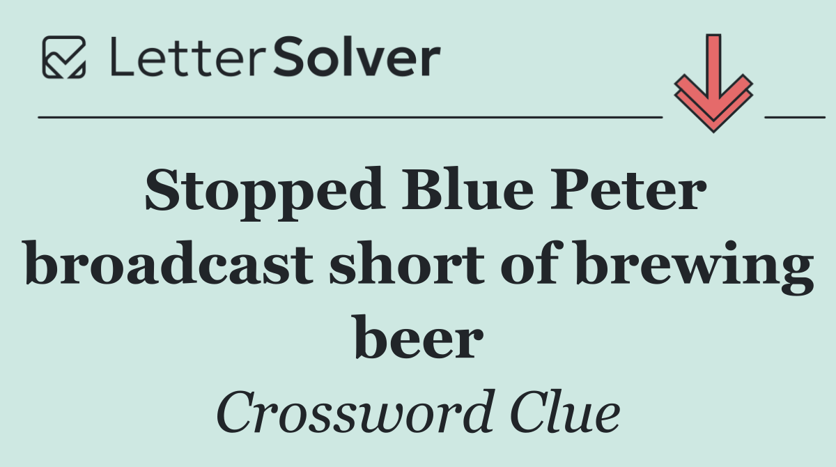 Stopped Blue Peter broadcast short of brewing beer