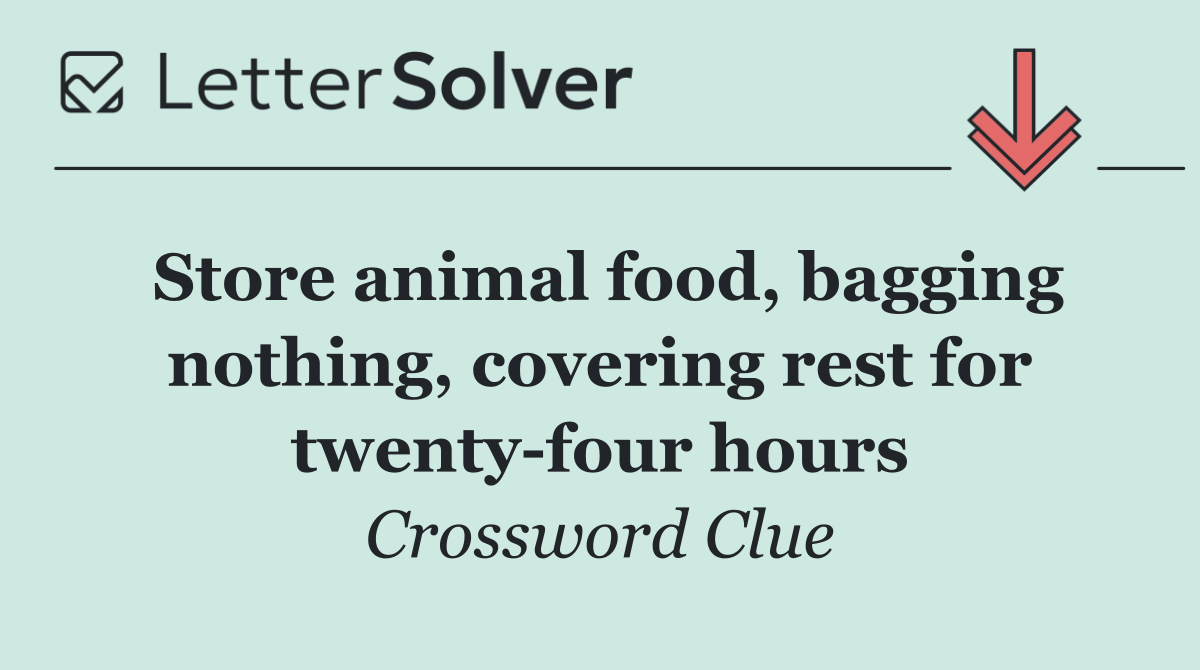 Store animal food, bagging nothing, covering rest for twenty four hours