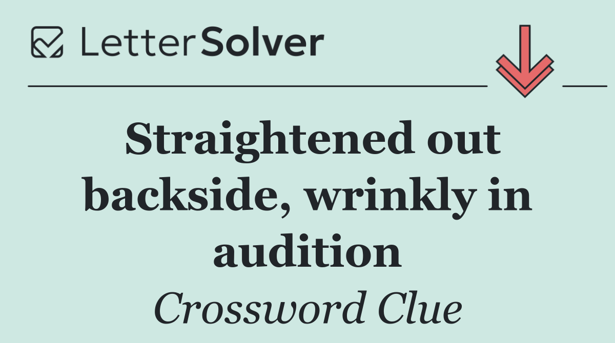 Straightened out backside, wrinkly in audition
