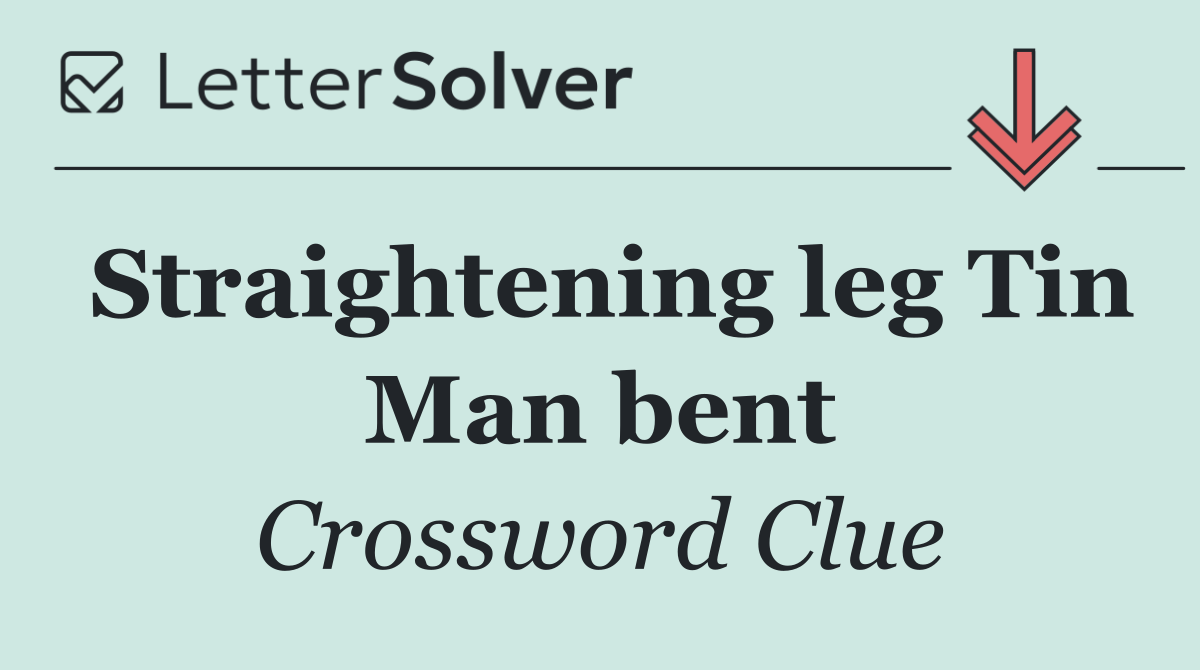 Straightening leg Tin Man bent