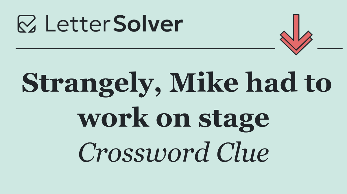 Strangely, Mike had to work on stage