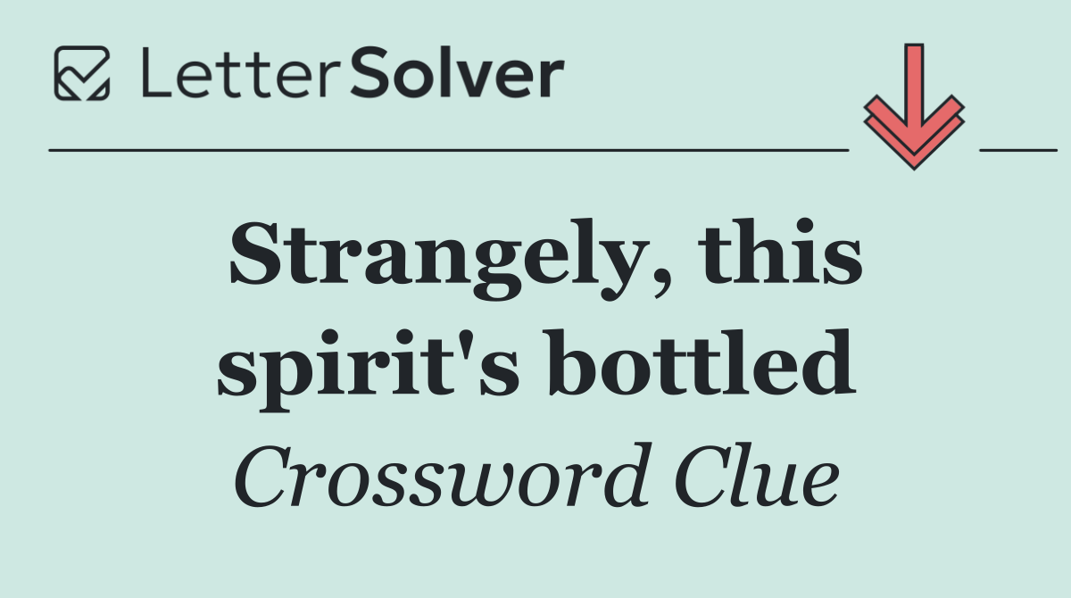 Strangely, this spirit's bottled
