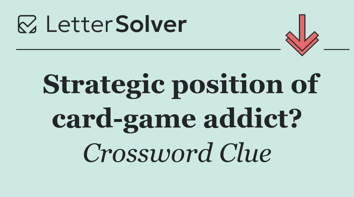Strategic position of card game addict?