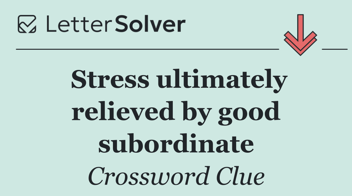 Stress ultimately relieved by good subordinate