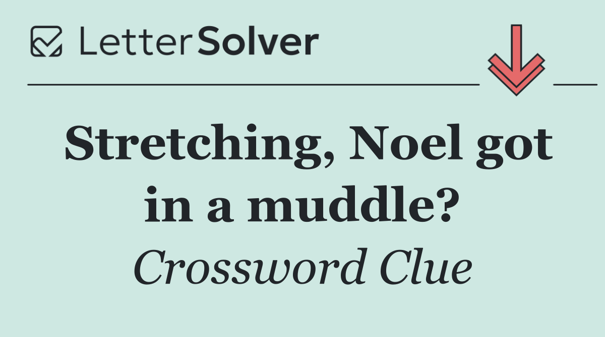 Stretching, Noel got in a muddle?