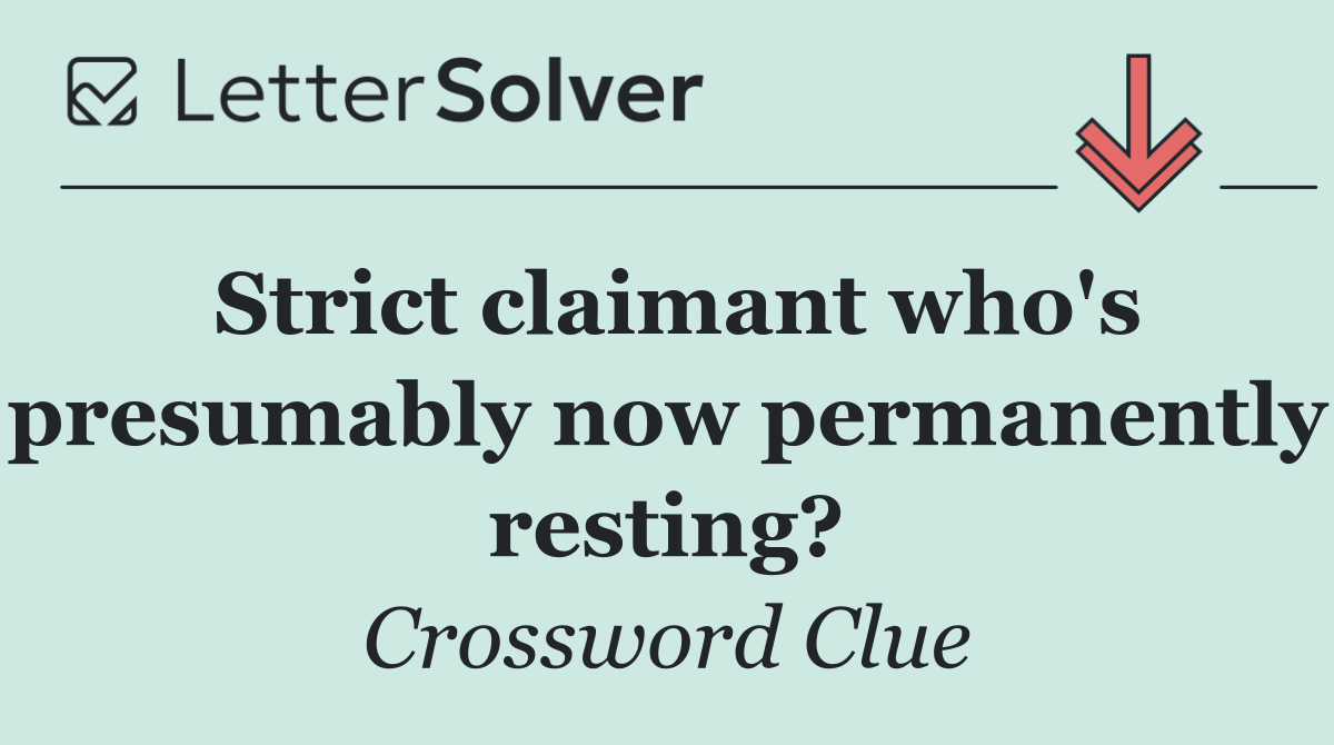 Strict claimant who's presumably now permanently resting?