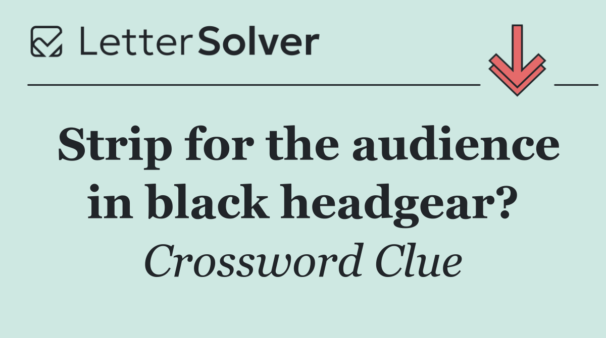 Strip for the audience in black headgear?