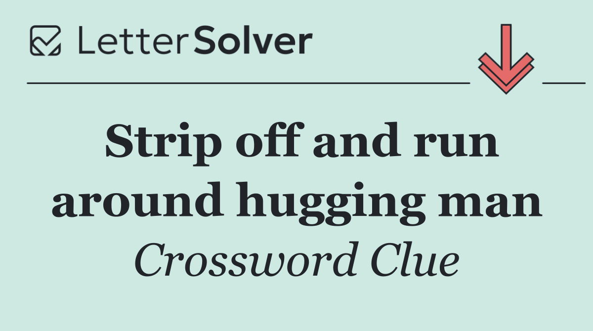 Strip off and run around hugging man