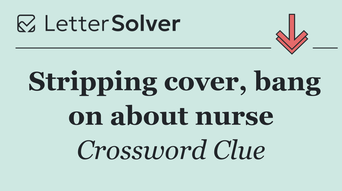 Stripping cover, bang on about nurse