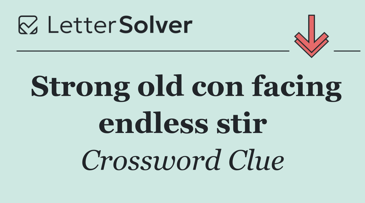 Strong old con facing endless stir