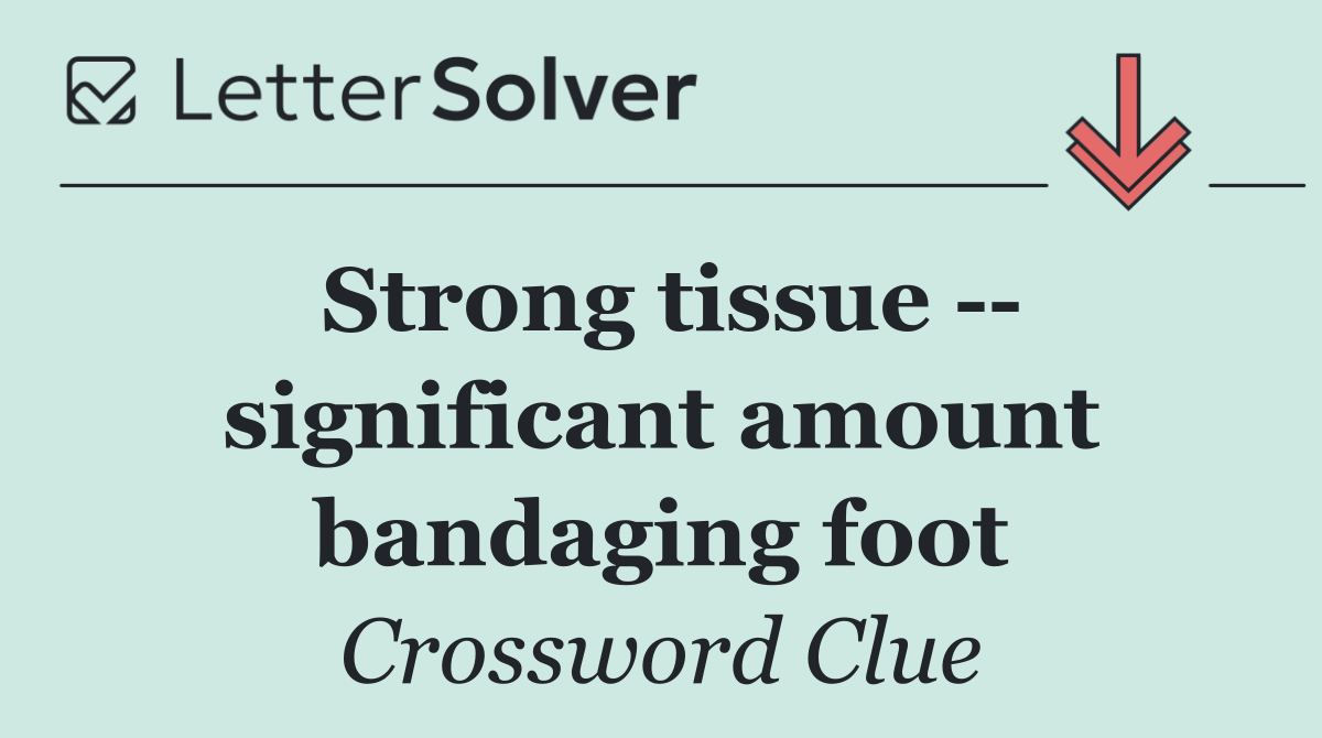 Strong tissue    significant amount bandaging foot