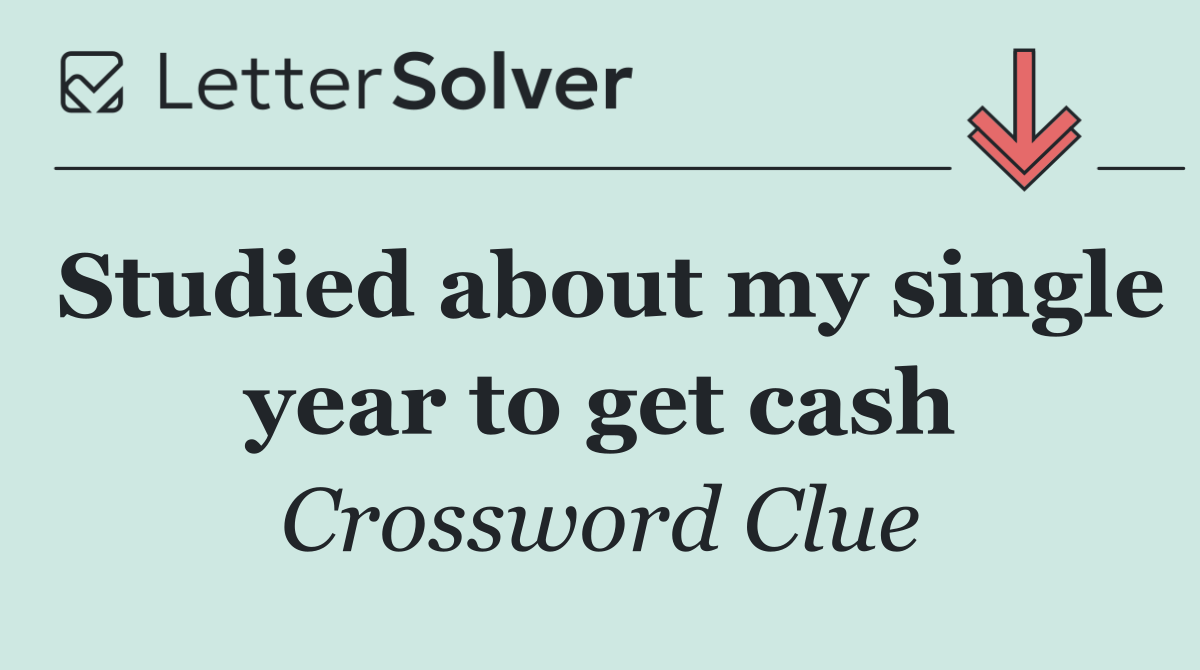 Studied about my single year to get cash