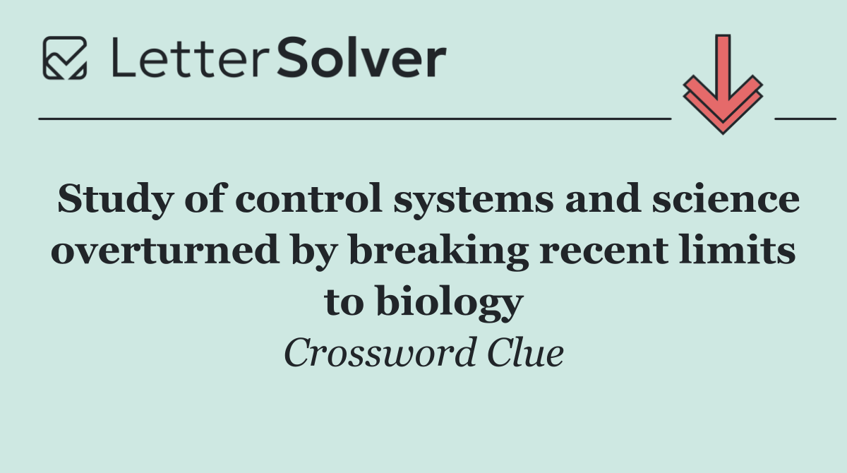 Study of control systems and science overturned by breaking recent limits to biology