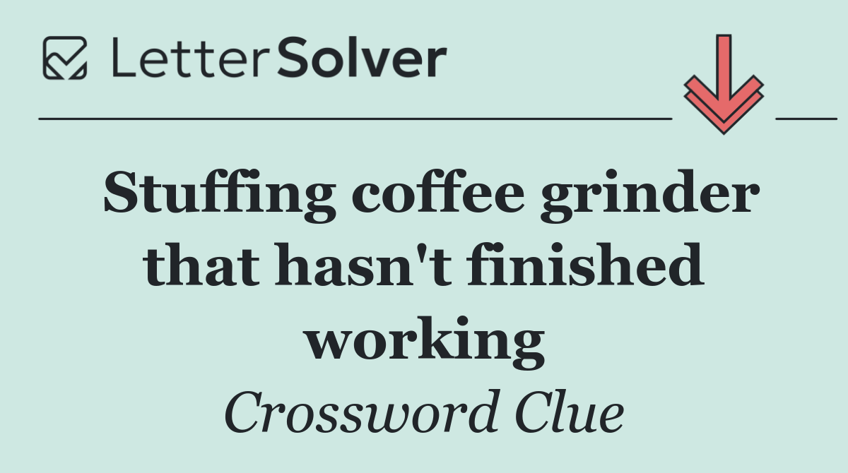 Stuffing coffee grinder that hasn't finished working