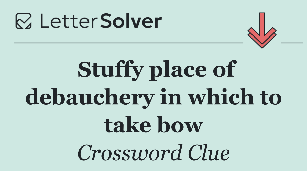 Stuffy place of debauchery in which to take bow