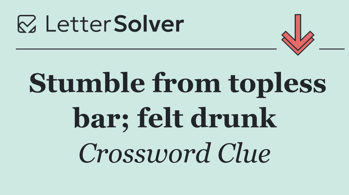 Stumble from topless bar; felt drunk