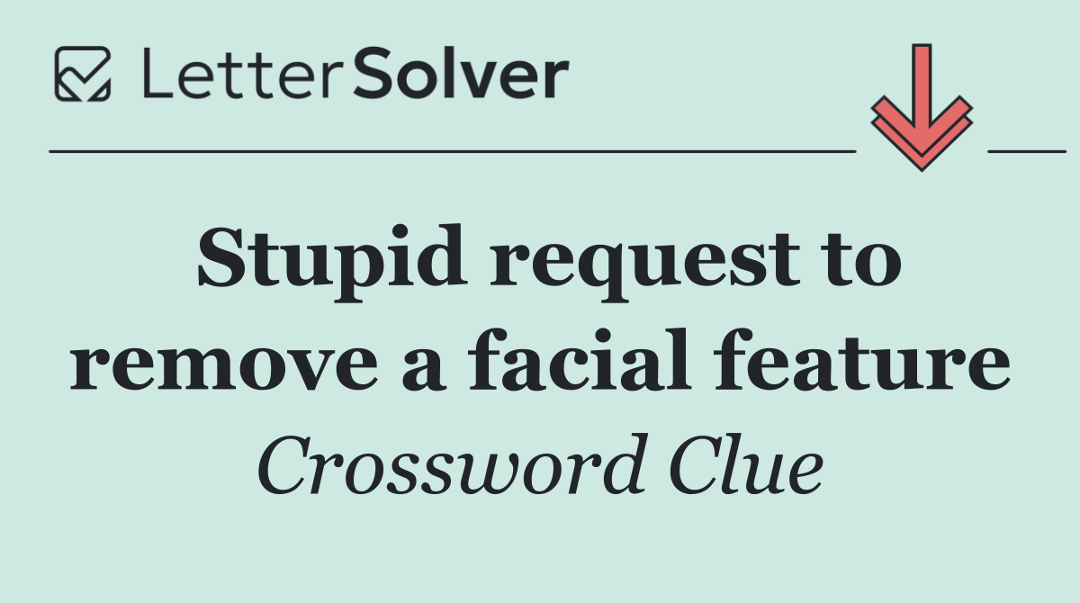 Stupid request to remove a facial feature