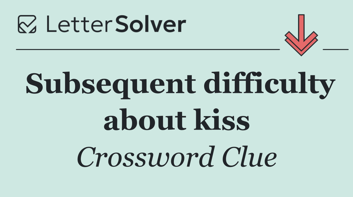 Subsequent difficulty about kiss