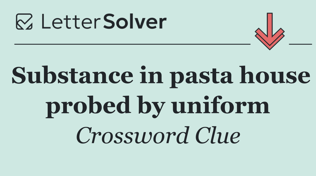 Substance in pasta house probed by uniform