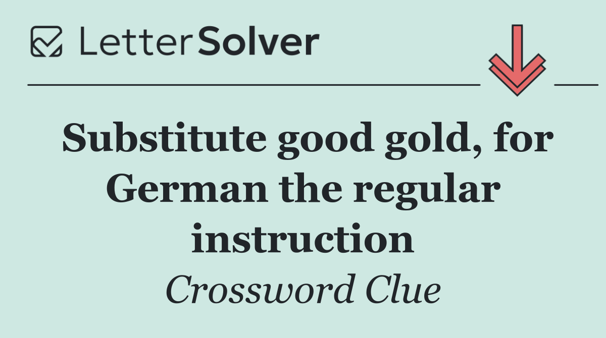 Substitute good gold, for German the regular instruction