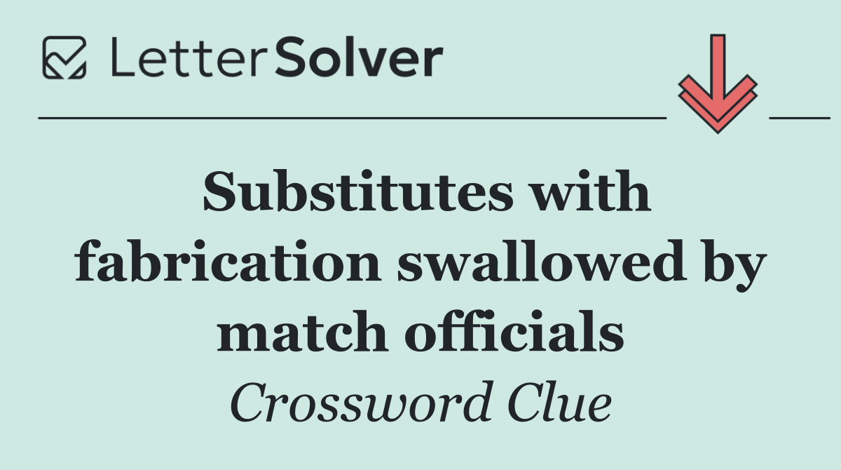 Substitutes with fabrication swallowed by match officials
