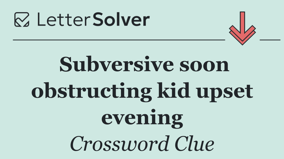 Subversive soon obstructing kid upset evening