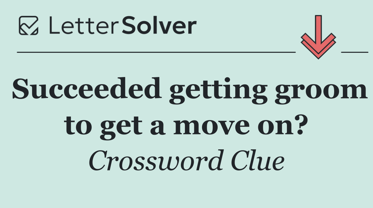 Succeeded getting groom to get a move on?