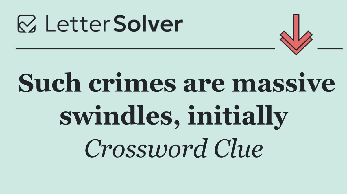 Such crimes are massive swindles, initially
