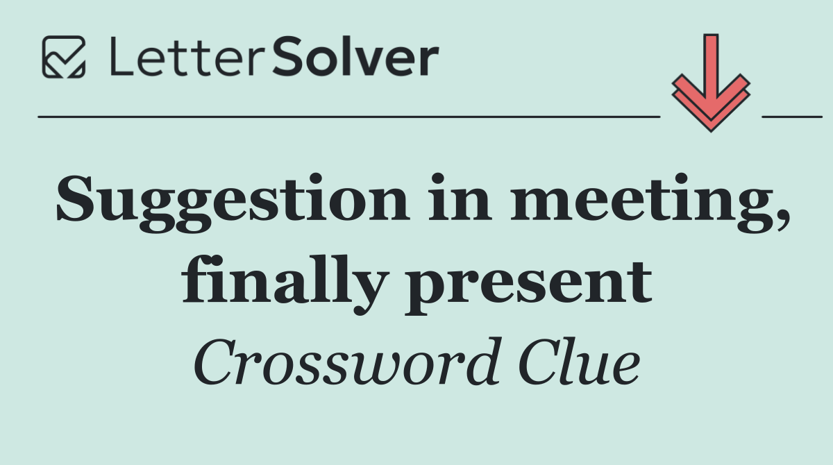 Suggestion in meeting, finally present