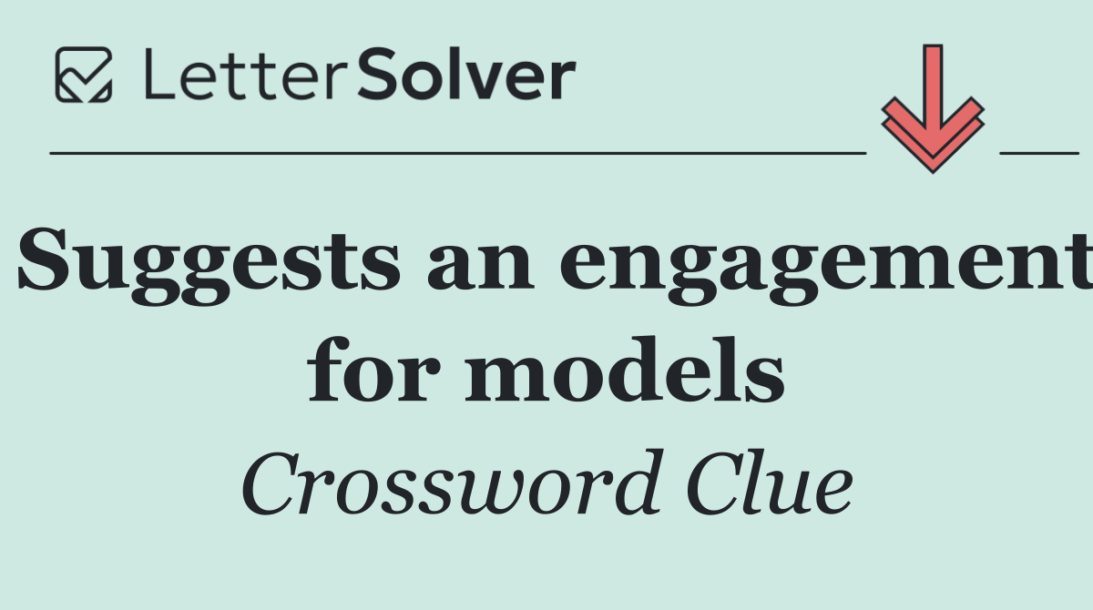 Suggests an engagement for models