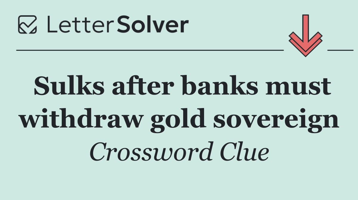 Sulks after banks must withdraw gold sovereign
