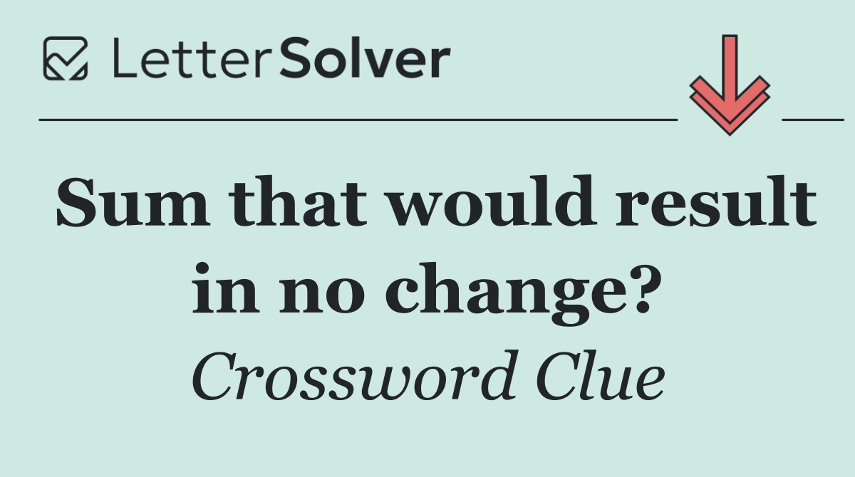 Sum that would result in no change?