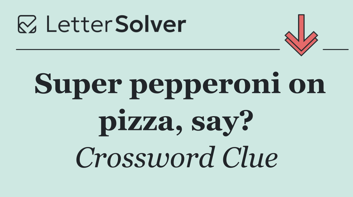 Super pepperoni on pizza, say?