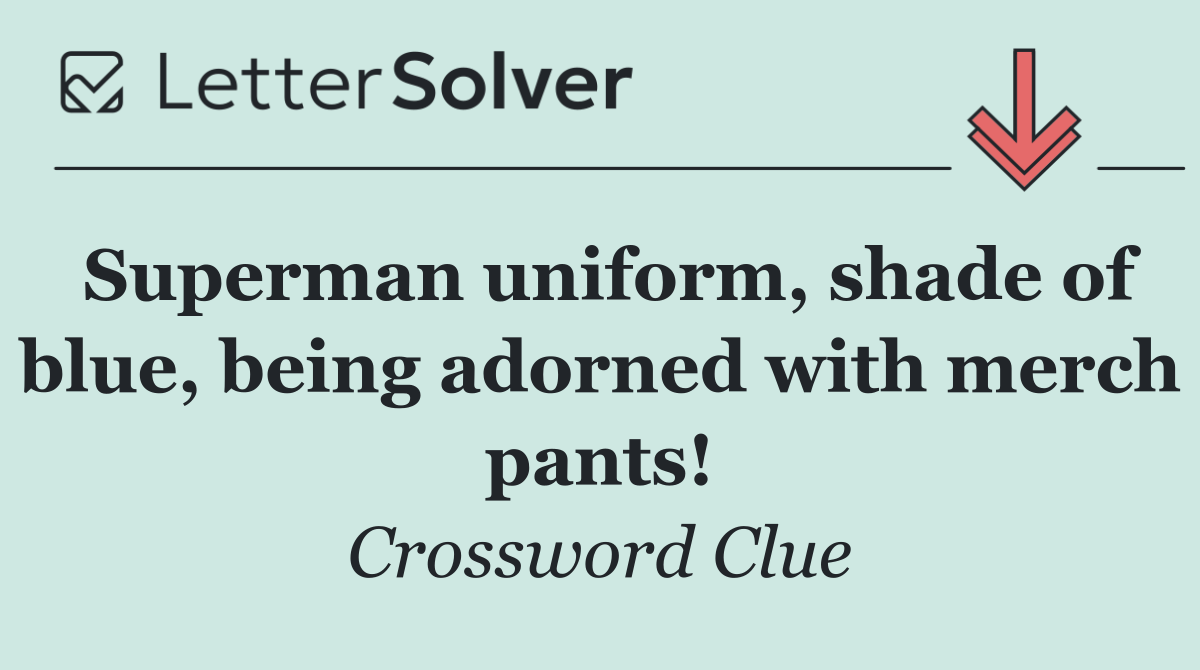 Superman uniform, shade of blue, being adorned with merch pants!